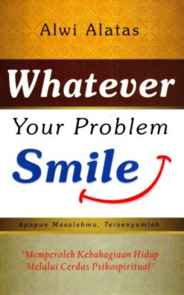 Whatever Your Problem, Smile “ Memperoleh Kebahagiaan Hidup Melaui Cerdas Psikospiritual”